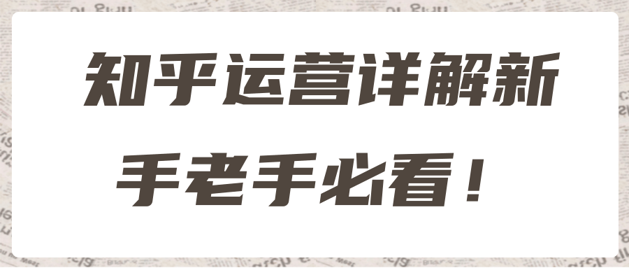 知乎运营详解新手老手必看！【视频教程】